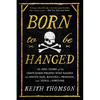 Born to Be Hanged: The Epic Story of the Gentlemen Pirates Who Raided the South Seas, Rescued a Princess, and Stole a Fortune - Paperback
