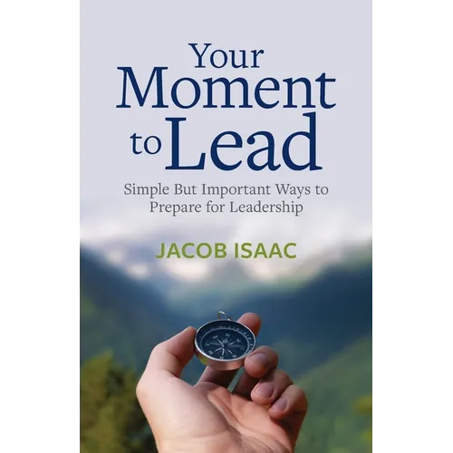 Your Moment to Lead: Simple But Important Ways to Prepare for Leadership - Paperback