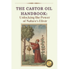 The Ultimate Guide to Castor Oil: Unleashing the Power of Nature's Elixir - Paperback