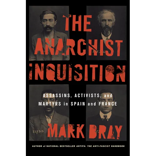 The Anarchist Inquisition: Assassins, Activists, and Martyrs in Spain and France (1891-1909) - Paperback
