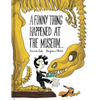 A Funny Thing Happened at the Museum . . .: (Funny Children's Books, Educational Picture Books, Adventure Books for Kids ) - Hardcover