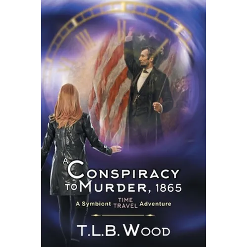 A Conspiracy to Murder, 1865 (The Symbiont Time Travel Adventures Series, Book 6): Young Adult Time Travel Adventure - Paperback