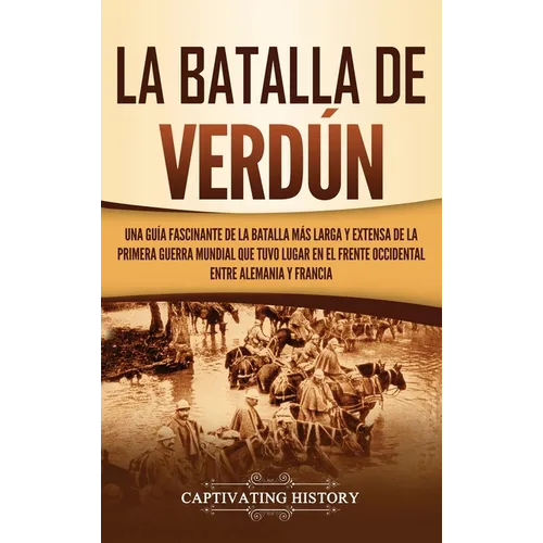La Batalla de Verdún: Una guía fascinante de la batalla más larga y extensa de la Primera Guerra Mundial que tuvo lugar en el frente occidental entre - Hardcover