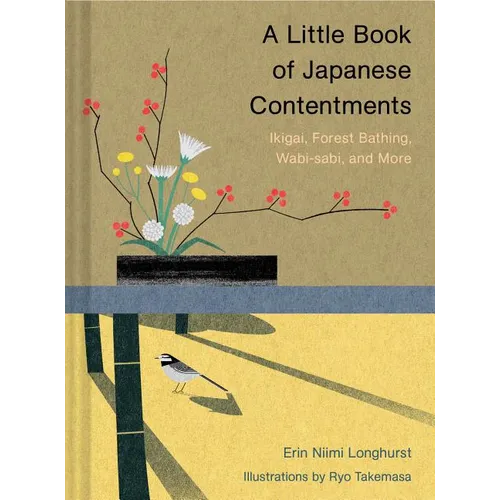 A Little Book of Japanese Contentments: Ikigai, Forest Bathing, Wabi-Sabi, and More (Japanese Books, Mindfulness Books, Books about Culture, Spiritual - Hardcover
