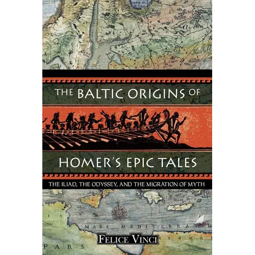 The Baltic Origins of Homer's Epic Tales: The Iliad, the Odyssey, and the Migration of Myth - Paperback