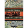 The Baltic Origins of Homer's Epic Tales: The Iliad, the Odyssey, and the Migration of Myth - Paperback