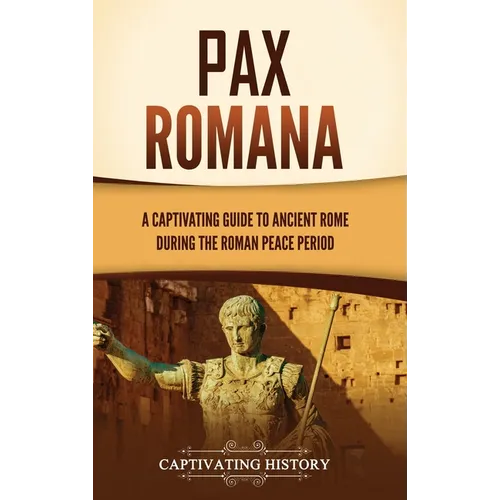 Pax Romana: A Captivating Guide to Ancient Rome during the Roman Peace Period - Hardcover