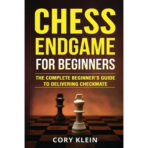 Chess Endgame for Beginners: The Complete Beginner's Guide to Delivering Checkmate - Paperback