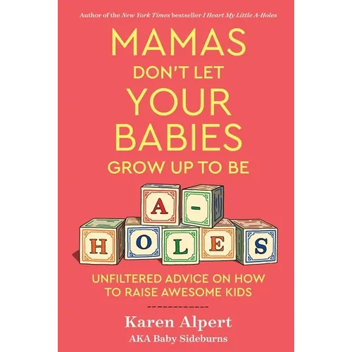 Mamas Don't Let Your Babies Grow Up to Be A-Holes: Unfiltered Advice on How to Raise Awesome Kids - Hardcover