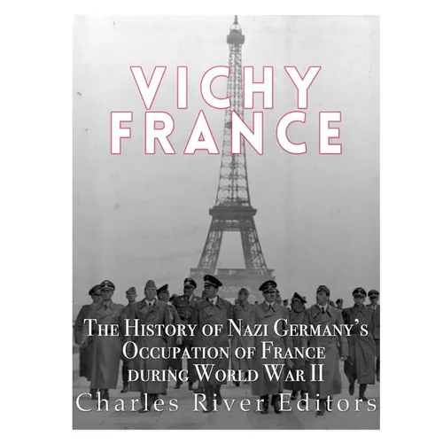 Vichy France: The History of Nazi Germany's Occupation of France during World War II - Paperback