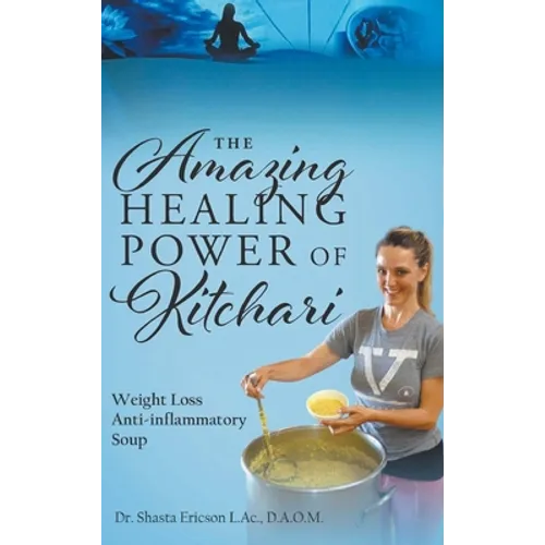 The Amazing Healing Power of Kitchari: Weight Loss Anti-inflammatory Soup - Hardcover