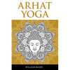 Arhat Yoga: A Complete Description of the Spiritual Pathway to the Sambhogakaya Yoga Attainment - Paperback