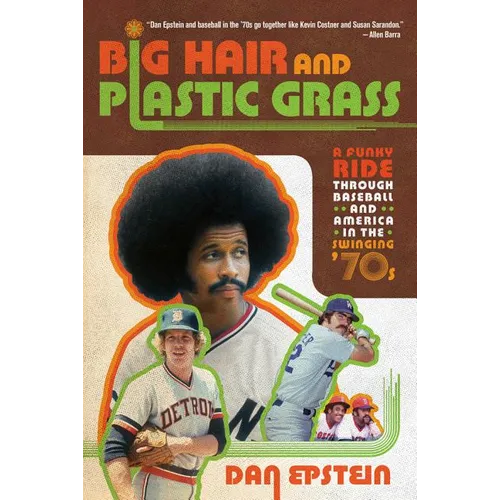 Big Hair and Plastic Grass: A Funky Ride Through Baseball and America in the Swinging '70s - Paperback