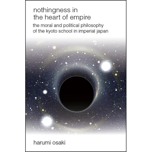 Nothingness in the Heart of Empire: The Moral and Political Philosophy of the Kyoto School in Imperial Japan - Paperback
