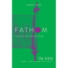 Fathom Bible Studies: The Bible Leader Guide: Where It Came from and How to Read It: A Deep Dive Into the Story of God - Paperback