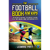 The Football Book for Kids: The History of Football, the Greatest Players of All Time, Amazing Games, and Incredible Facts - Paperback