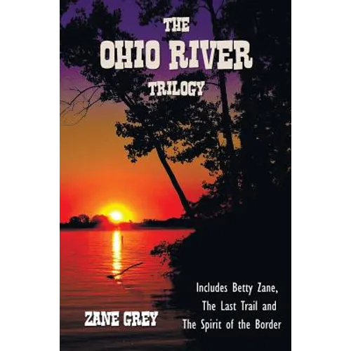 The Ohio River Trilogy including (complete and unabridged) Betty Zane, The Last Trail and The Spirit of the Border - Hardcover