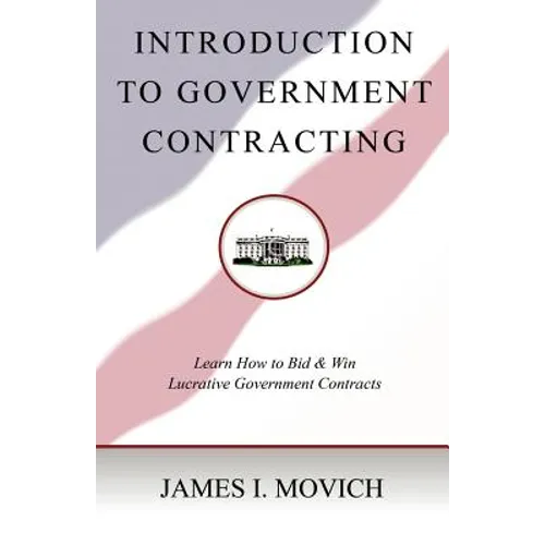 Introduction To Government Contracting: Learn How To Bid And Win Lucrative Government Contracts - Paperback