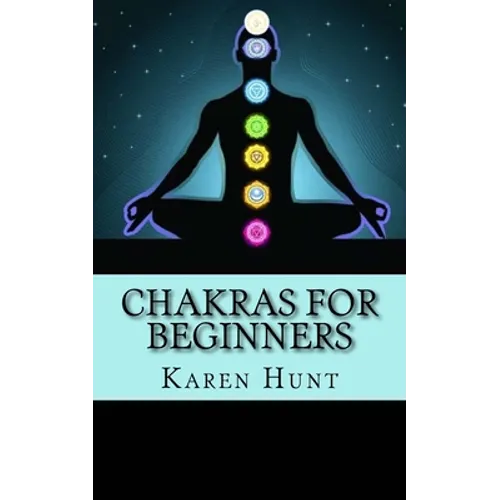 Chakras For Beginners: Easy Practical Guide to Understanding Your 7 Core Chakras For Internal Energy & Balance. - Paperback