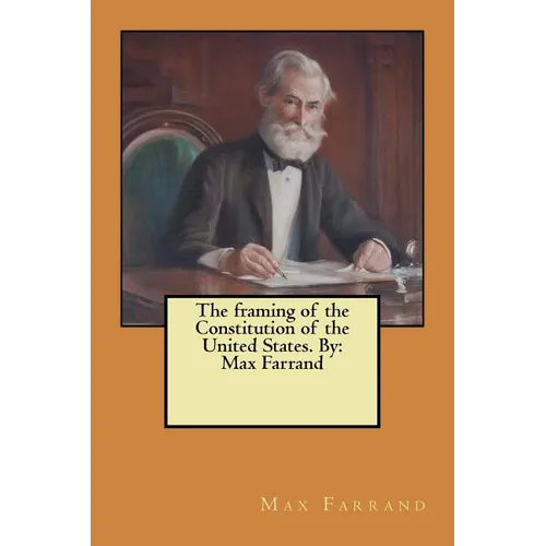 The framing of the Constitution of the United States. By: Max Farrand - Paperback