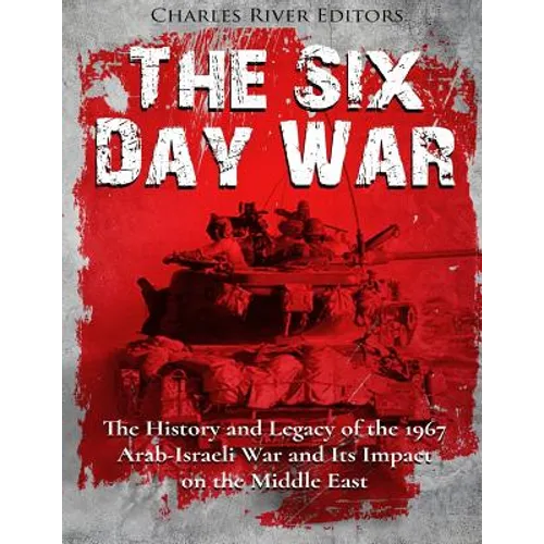 The Six Day War: The History and Legacy of the 1967 Arab-Israeli War and Its Impact on the Middle East - Paperback