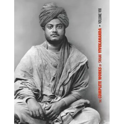 The Complete Works of Swami Vivekananda, Volume 8: Lectures and Discourses, Writings: Prose, Writings: Poems, Notes of Class Talks and Lectures, Sayin - Hardcover