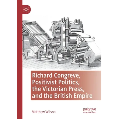 Richard Congreve, Positivist Politics, the Victorian Press, and the British Empire - Paperback