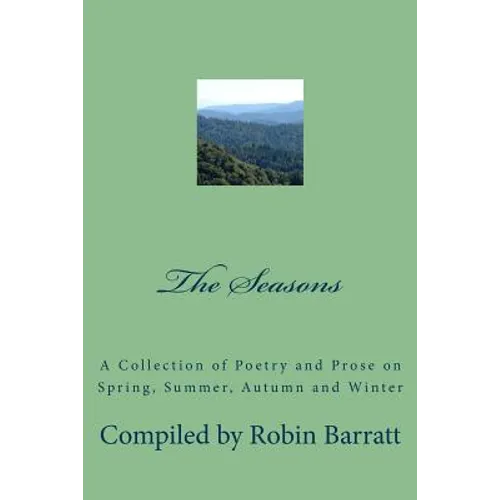 The Seasons: A Collection of Poetry and Prose on Spring, Summer, Autumn and Winter - Paperback