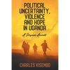 Political Uncertainty, Violence and Hope in Uganda: A Personal Account - Paperback