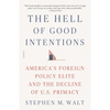 The Hell of Good Intentions: America's Foreign Policy Elite and the Decline of U.S. Primacy - Paperback