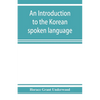 An introduction to the Korean spoken language - Paperback
