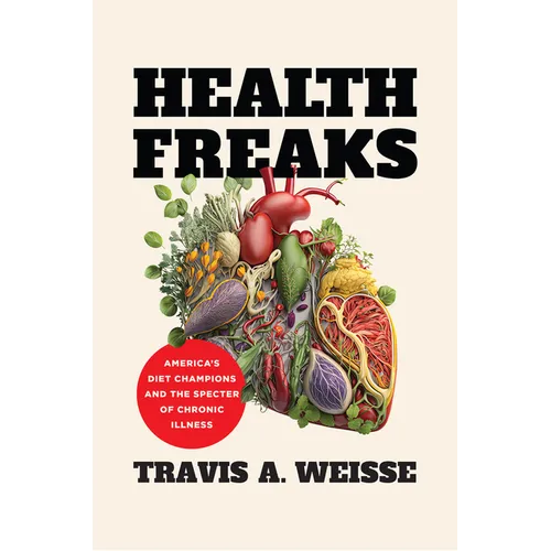 Health Freaks: America's Diet Champions and the Specter of Chronic Illness - Hardcover