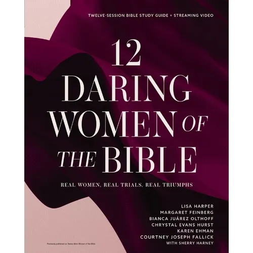 12 Daring Women of the Bible Study Guide Plus Streaming Video: Real Women, Real Trials, Real Triumphs - Paperback