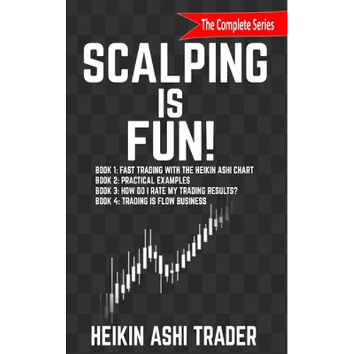 Scalping is Fun! 1-4: Book 1: Fast Trading with the Heikin Ashi chart Book 2: Practical Examples Book 3: How Do I Rate my Trading Results? Book 4: Tra - Paperback