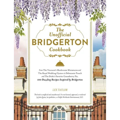 The Unofficial Bridgerton Cookbook: From the Viscount's Mushroom Miniatures and the Royal Wedding Oysters to Debutante Punch and the Duke's Favorite G - Hardcover