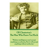 GK Chesterton's The Man Who Knew Too Much: "Modern intelligence won't accept anything on authority. But it will accept anything without authority." - Paperback