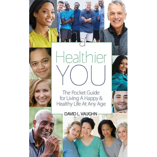 A Healthier You: The Pocket Guide For Living A Happy & Healthy Life At Any Age - Paperback