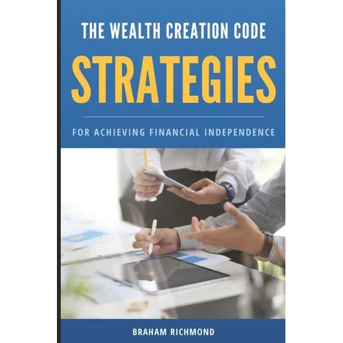 The Wealth Creation Code: Strategies for Achieving Financial Independence - Paperback