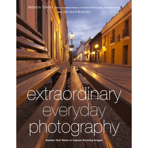 Extraordinary Everyday Photography: Awaken Your Vision to Create Stunning Images Wherever You Are - Paperback