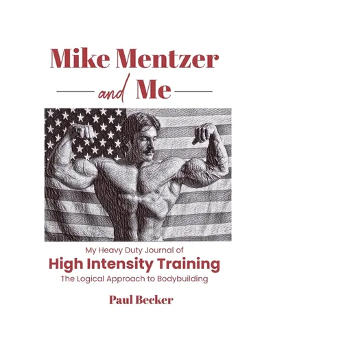 Mike Mentzer and Me: My Heavy Duty Journal of High Intensity Training The Logical Approach to Bodybuilding - Paperback