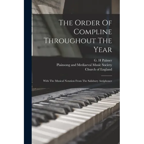 The Order Of Compline Throughout The Year: With The Musical Notation From The Salisbury Antiphoner - Paperback