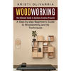 Woodworking: The Ultimate Guide to Building Creative Projects (A Step-by-step Beginner's Guide to Woodworking and Its Techniques) - Paperback