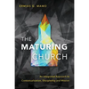 The Maturing Church: An Integrated Approach to Contextualization, Discipleship and Mission - Paperback