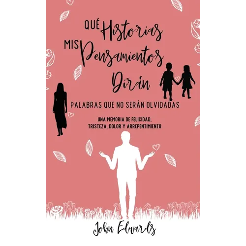 Qué Historias Mis Pensamientos Dirán: Palabras Que No Serán Olvidadas: Una Memoria de Felicidad, Tristeza, Dolor y Arrepentimiento - Hardcover
