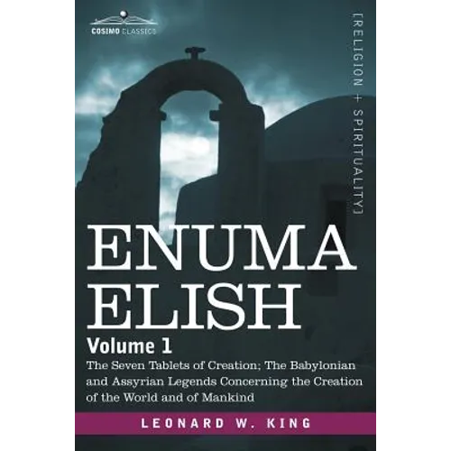 Enuma Elish: Volume 1: The Seven Tablets of Creation; The Babylonian and Assyrian Legends Concerning the Creation of the World and - Paperback