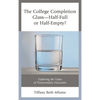 The College Completion Glass--Half-Full or Half-Empty?: Exploring the Value of Postsecondary Education - Paperback