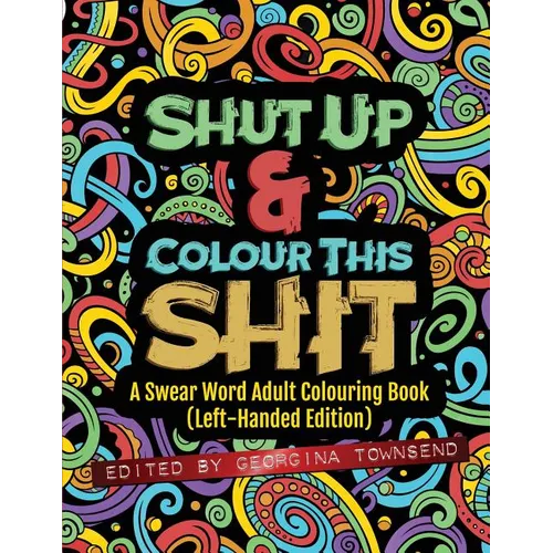 Shut Up & Colour This Shit: A Swear Word Adult Colouring Book (Left-Handed Edition) - Paperback