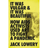 It Was Vulgar and It Was Beautiful: How AIDS Activists Used Art to Fight a Pandemic - Hardcover