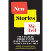 New Stories We Tell: True Tales By America's New Generation of Great Women Journalists - Paperback