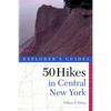 Explorer's Guide 50 Hikes in Central New York: Hikes and Backpacking Trips from the Western Adirondacks to the Finger Lakes - Paperback